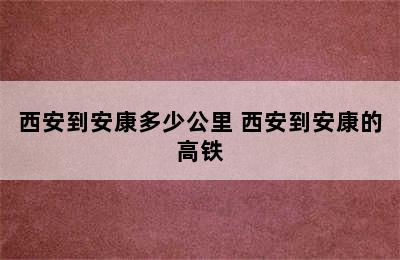 西安到安康多少公里 西安到安康的高铁